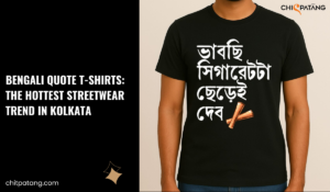 Bengali Quote T-Shirts: The Hottest Streetwear Trend in Kolkata